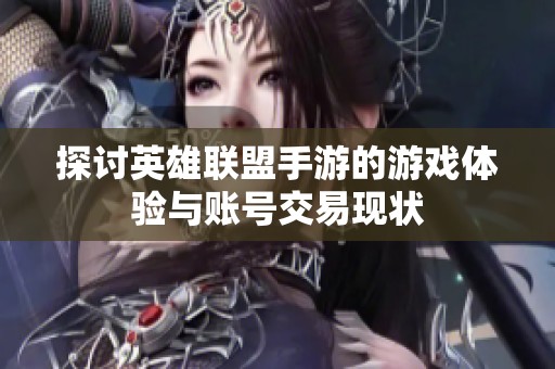 探讨英雄联盟手游的游戏体验与账号交易现状