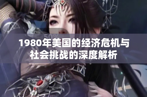 1980年美国的经济危机与社会挑战的深度解析