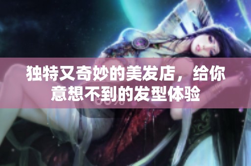 独特又奇妙的美发店，给你意想不到的发型体验