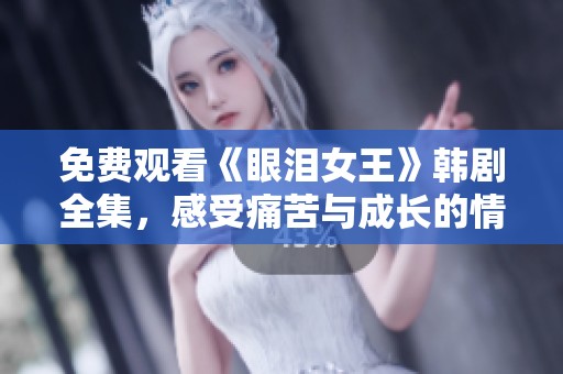免费观看《眼泪女王》韩剧全集，感受痛苦与成长的情感之旅