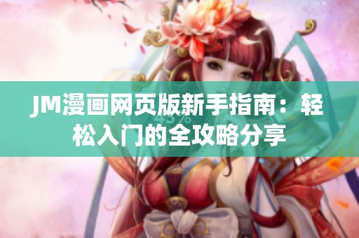 JM漫画网页版新手指南：轻松入门的全攻略分享