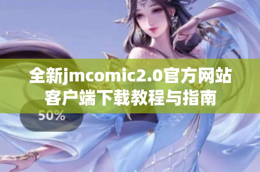 全新jmcomic2.0官方网站客户端下载教程与指南