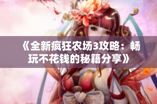 《全新疯狂农场3攻略：畅玩不花钱的秘籍分享》