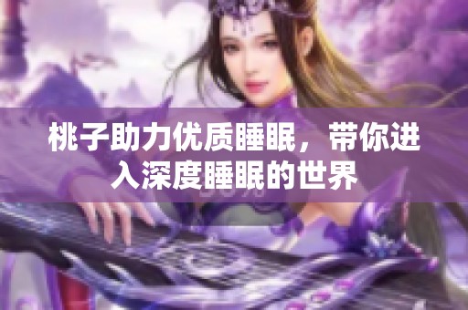 桃子助力优质睡眠，带你进入深度睡眠的世界