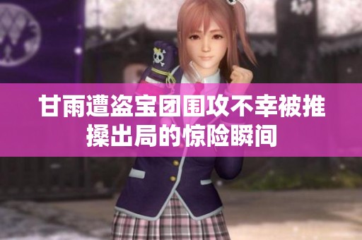 甘雨遭盗宝团围攻不幸被推搡出局的惊险瞬间