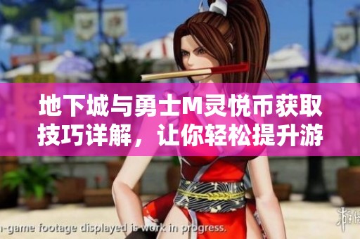 地下城与勇士M灵悦币获取技巧详解，让你轻松提升游戏体验