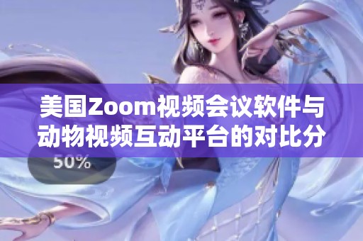 美国Zoom视频会议软件与动物视频互动平台的对比分析