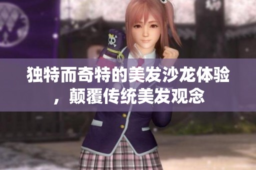 独特而奇特的美发沙龙体验，颠覆传统美发观念
