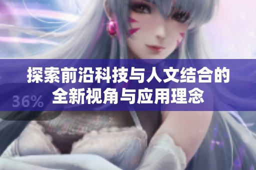探索前沿科技与人文结合的全新视角与应用理念