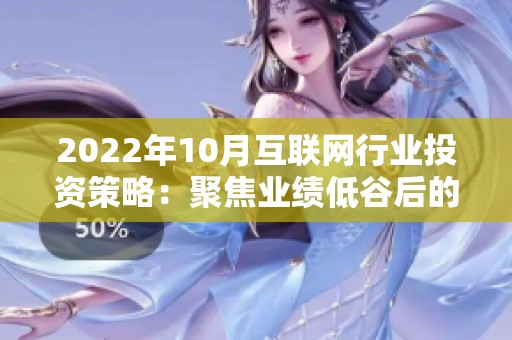 2022年10月互联网行业投资策略：聚焦业绩低谷后的反弹机会
