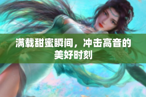 满载甜蜜瞬间，冲击高音的美好时刻