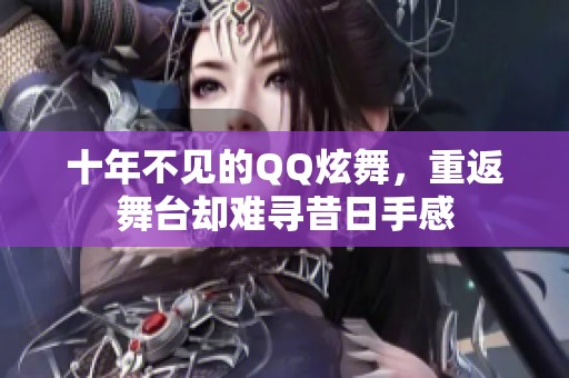 十年不见的QQ炫舞，重返舞台却难寻昔日手感