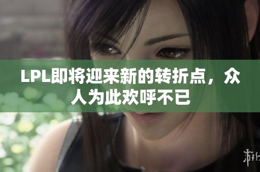 LPL即将迎来新的转折点，众人为此欢呼不已