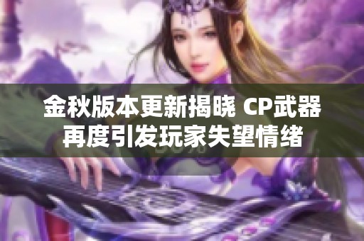 金秋版本更新揭晓 CP武器再度引发玩家失望情绪