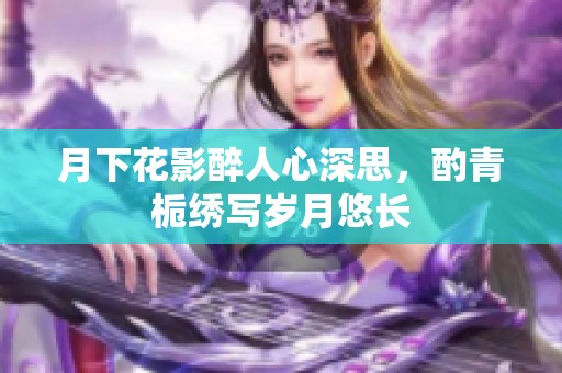 月下花影醉人心深思，酌青栀绣写岁月悠长
