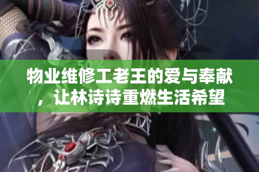 物业维修工老王的爱与奉献，让林诗诗重燃生活希望