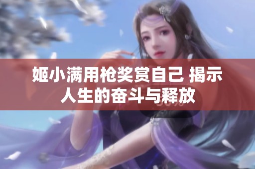 姬小满用枪奖赏自己 揭示人生的奋斗与释放