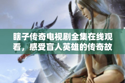 瞎子传奇电视剧全集在线观看，感受盲人英雄的传奇故事
