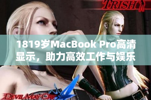 1819岁MacBook Pro高清显示，助力高效工作与娱乐体验