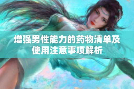 增强男性能力的药物清单及使用注意事项解析