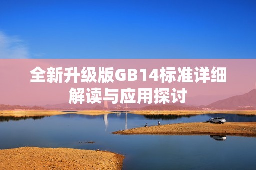 全新升级版GB14标准详细解读与应用探讨
