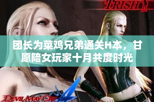 团长为菜鸡兄弟通关H本，甘愿陪女玩家十月共度时光