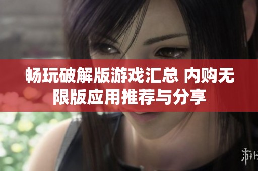 畅玩破解版游戏汇总 内购无限版应用推荐与分享