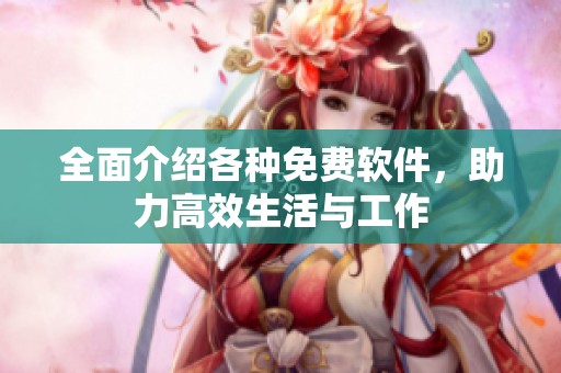全面介绍各种免费软件，助力高效生活与工作