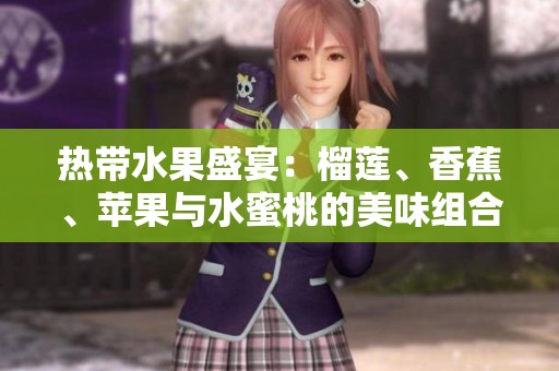 热带水果盛宴：榴莲、香蕉、苹果与水蜜桃的美味组合