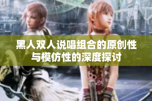 黑人双人说唱组合的原创性与模仿性的深度探讨