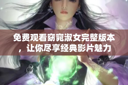 免费观看窈窕淑女完整版本，让你尽享经典影片魅力