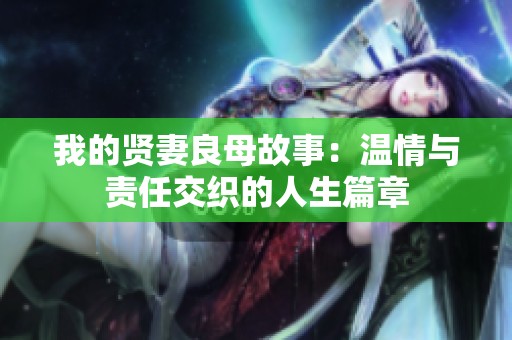 我的贤妻良母故事：温情与责任交织的人生篇章