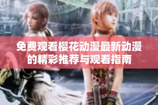 免费观看樱花动漫最新动漫的精彩推荐与观看指南