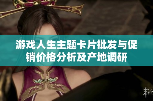 游戏人生主题卡片批发与促销价格分析及产地调研