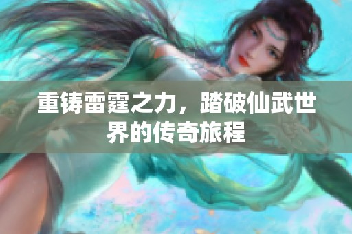 重铸雷霆之力，踏破仙武世界的传奇旅程