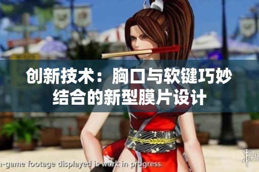 创新技术：胸口与软键巧妙结合的新型膜片设计