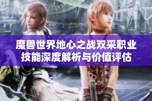 魔兽世界地心之战双采职业技能深度解析与价值评估