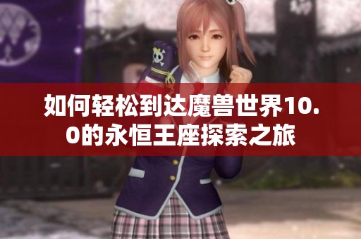 如何轻松到达魔兽世界10.0的永恒王座探索之旅