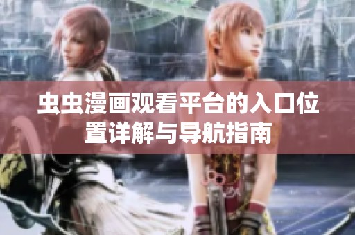 虫虫漫画观看平台的入口位置详解与导航指南