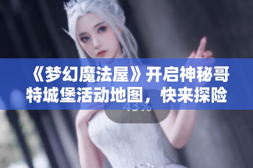 《梦幻魔法屋》开启神秘哥特城堡活动地图，快来探险吧！