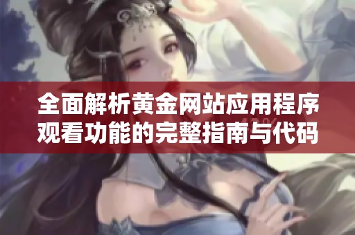 全面解析黄金网站应用程序观看功能的完整指南与代码分享