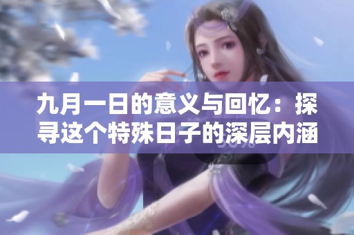 九月一日的意义与回忆：探寻这个特殊日子的深层内涵