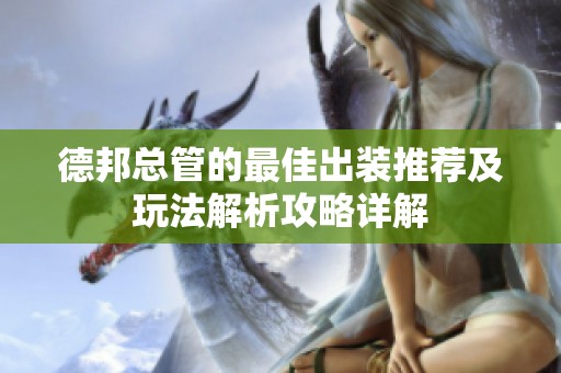 德邦总管的最佳出装推荐及玩法解析攻略详解