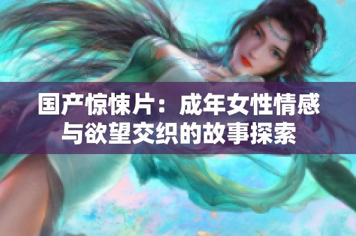 国产惊悚片：成年女性情感与欲望交织的故事探索