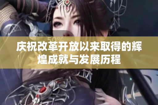 庆祝改革开放以来取得的辉煌成就与发展历程