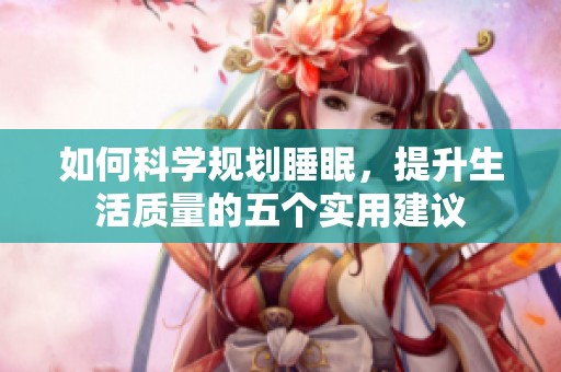 如何科学规划睡眠，提升生活质量的五个实用建议
