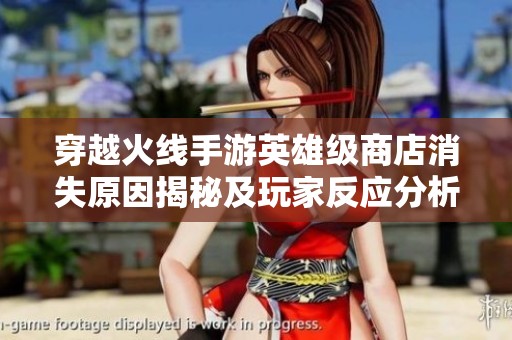 穿越火线手游英雄级商店消失原因揭秘及玩家反应分析