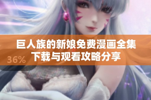 巨人族的新娘免费漫画全集下载与观看攻略分享