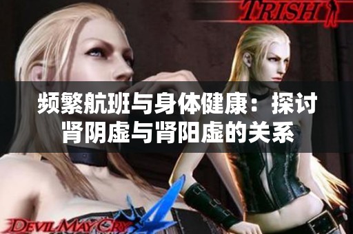 频繁航班与身体健康：探讨肾阴虚与肾阳虚的关系