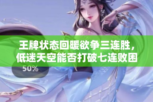 王牌状态回暖欲争三连胜，低迷天空能否打破七连败困局